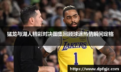 猛龙与湖人精彩对决图集回顾球迷热情瞬间定格